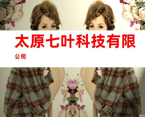太原七叶科技有限公司