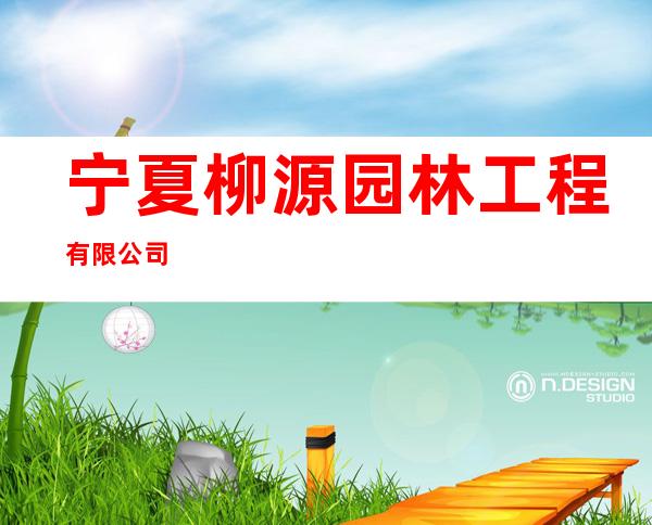 宁夏柳源园林工程有限公司